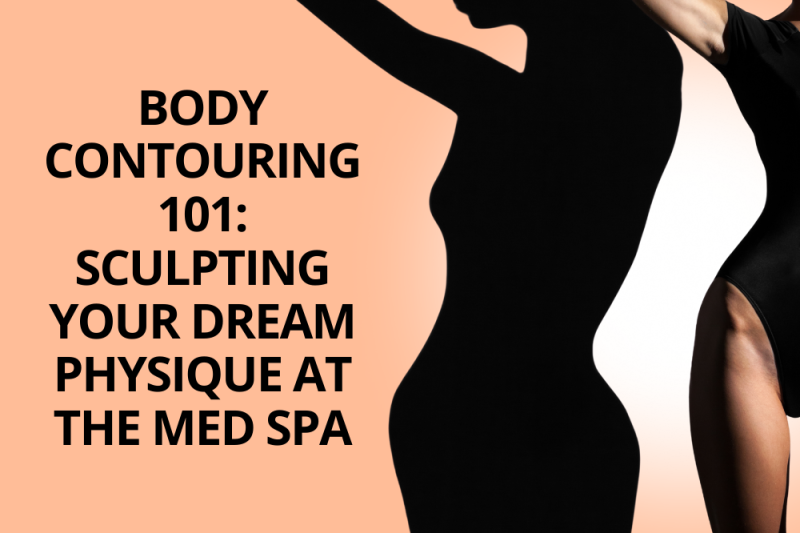 Body Contouring 101 Sculpting Your Dream Physique at the Med Spa