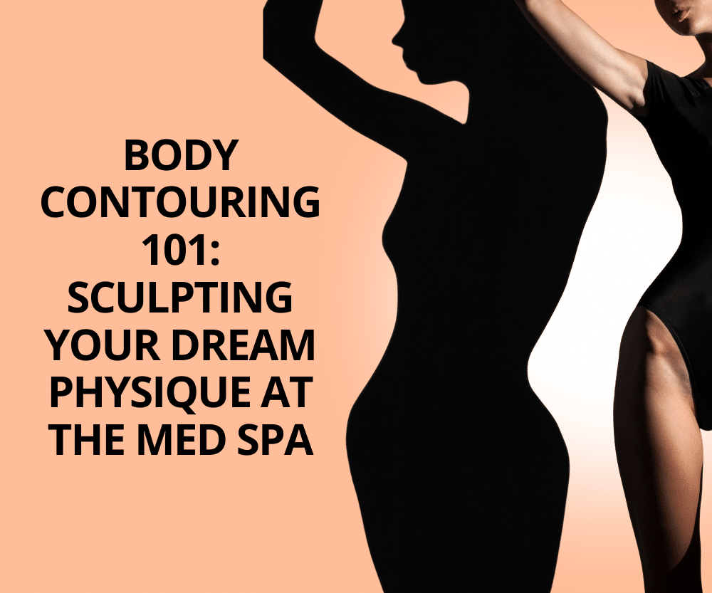 1740168855 Body Contouring 101 Sculpting Your Dream Physique at the Med Spa